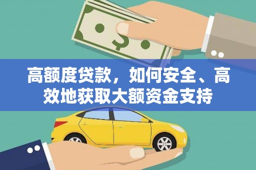 亳州高额度贷款，如何安全、高效地获取大额资金支持