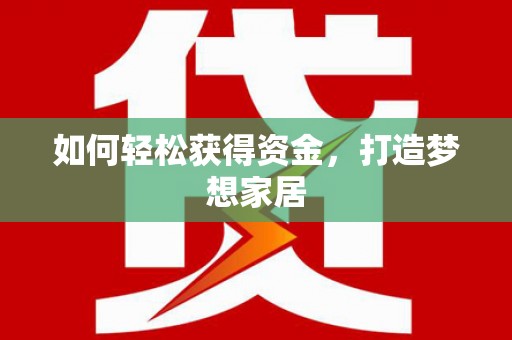 亳州如何轻松获得资金，打造梦想家居