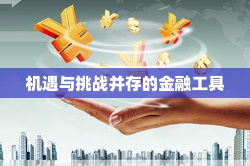 亳州机遇与挑战并存的金融工具