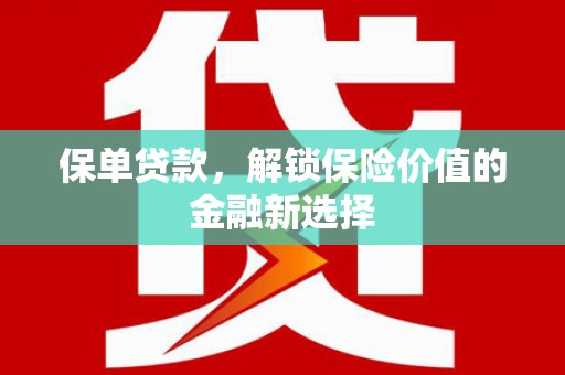 亳州保单贷款，解锁保险价值的金融新选择