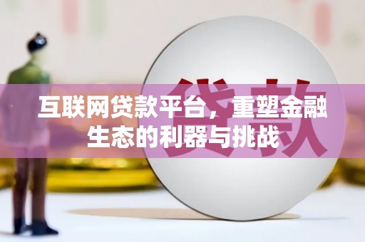 亳州互联网贷款平台，重塑金融生态的利器与挑战