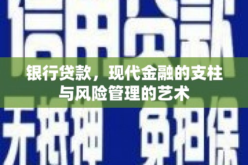 亳州银行贷款，现代金融的支柱与风险管理的艺术