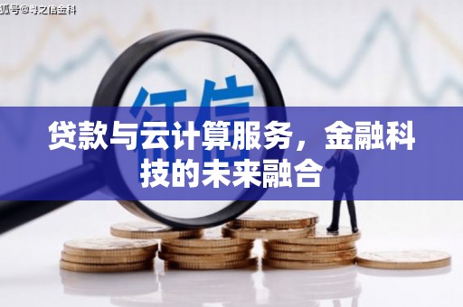 亳州贷款与云计算服务，金融科技的未来融合