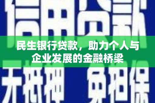 亳州民生银行贷款，助力个人与企业发展的金融桥梁