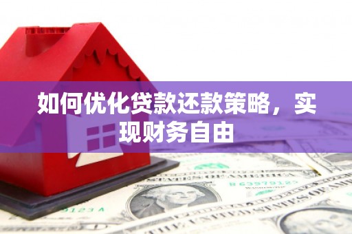 亳州如何优化贷款还款策略，实现财务自由