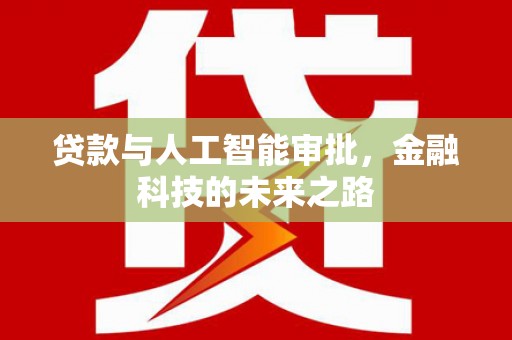 亳州贷款与人工智能审批，金融科技的未来之路