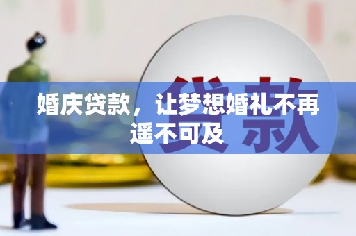 亳州婚庆贷款，让梦想婚礼不再遥不可及