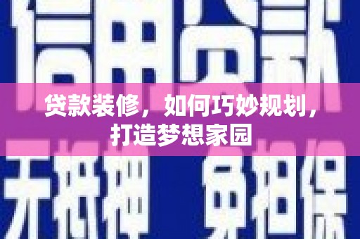 亳州贷款装修，如何巧妙规划，打造梦想家园