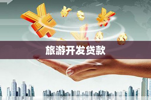 亳州旅游开发贷款