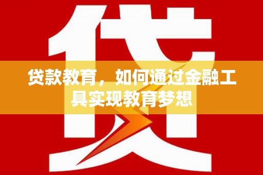 亳州贷款教育，如何通过金融工具实现教育梦想