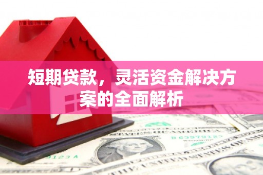 亳州短期贷款，灵活资金解决方案的全面解析