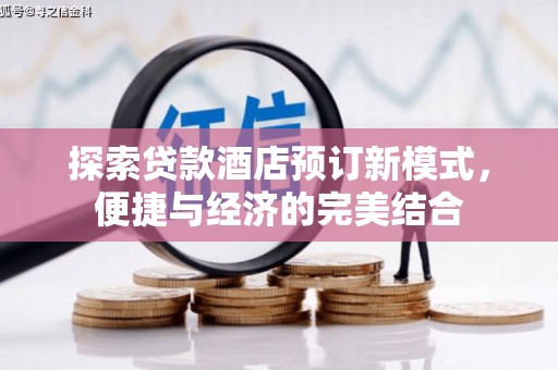 亳州探索贷款酒店预订新模式，便捷与经济的完美结合