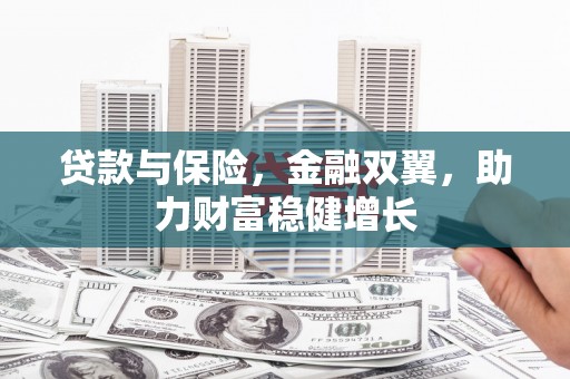 亳州贷款与保险，金融双翼，助力财富稳健增长